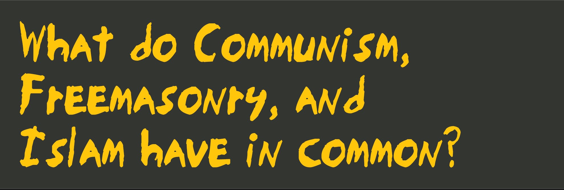 What do Communism, Freemasonry, and Islam have in common?