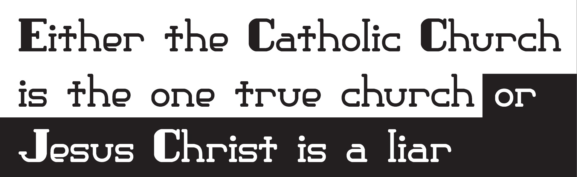 Either the Catholic Church is the one true church, or Jesus Christ is a liar
