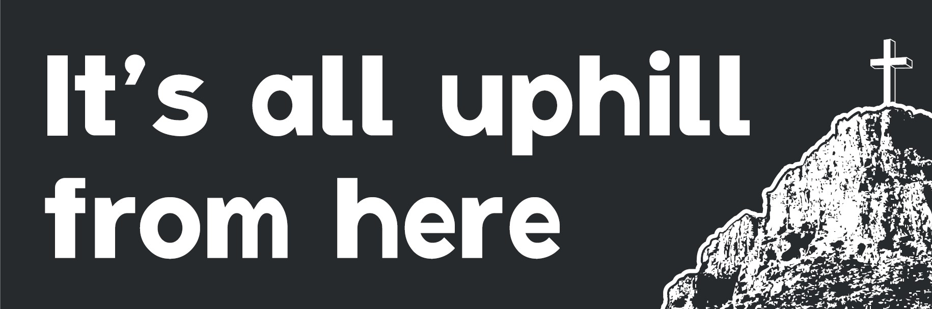 It's all uphill from here