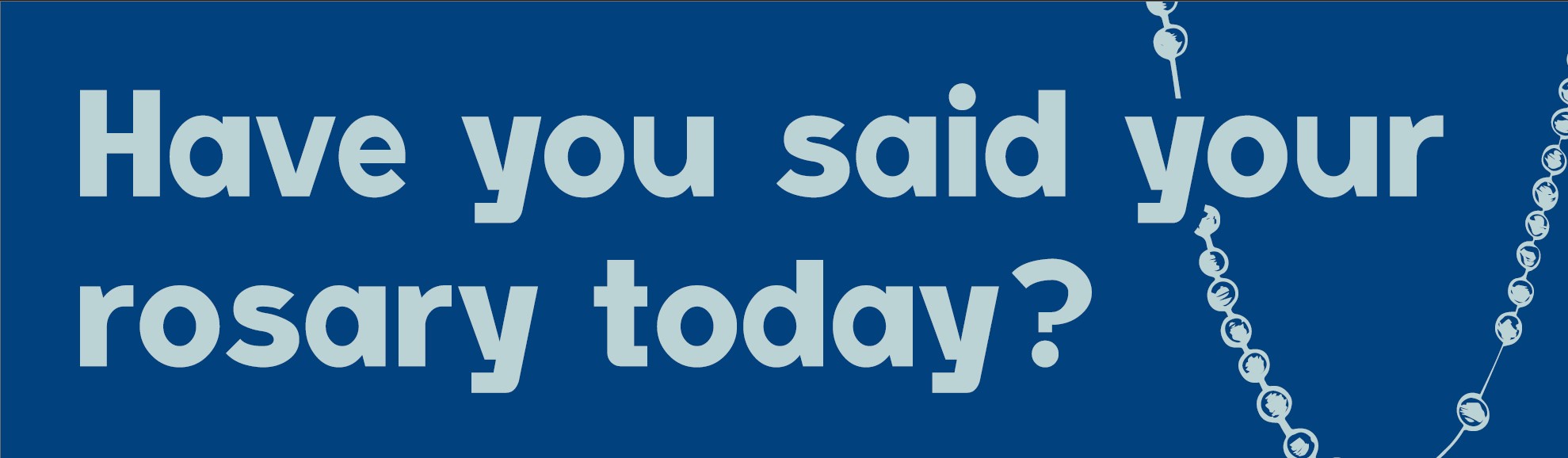 Have you said your rosary today?